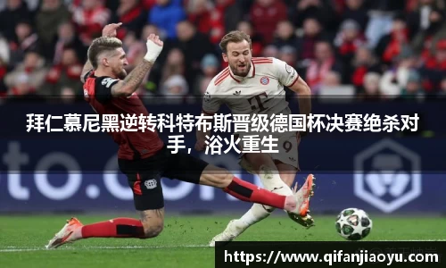 拜仁慕尼黑逆转科特布斯晋级德国杯决赛绝杀对手，浴火重生