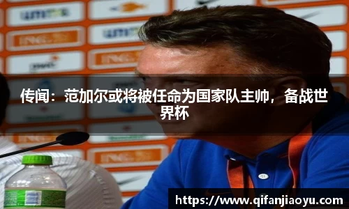 传闻：范加尔或将被任命为国家队主帅，备战世界杯