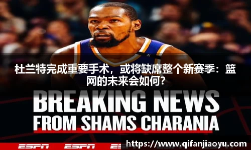 杜兰特完成重要手术，或将缺席整个新赛季：篮网的未来会如何？