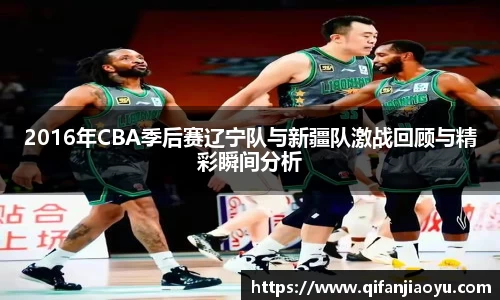 2016年CBA季后赛辽宁队与新疆队激战回顾与精彩瞬间分析