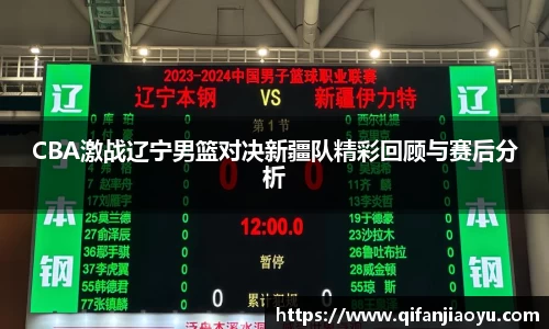 CBA激战辽宁男篮对决新疆队精彩回顾与赛后分析
