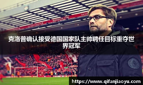 克洛普确认接受德国国家队主帅聘任目标重夺世界冠军
